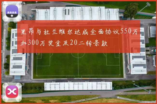 里昂与杜兰维尔达成全面协议550万加300万奖金及20二转条款